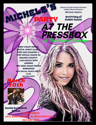 March20th, 2026. Michele Adams 3rd Friday Night Dance at The Press Box in Westminster, CA.. 6:00 PM - Hustle Workshop with Andre Deloza & 7:00 PM – Intermediate West Coast Swing Workshop with Michele Adams. Plus, Social Dance at 8 PM. Snacks & Drinks Available. Only $20 per person.