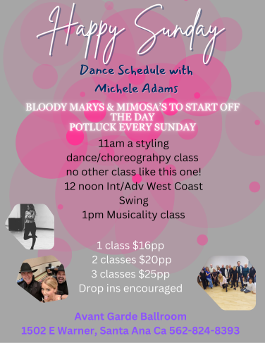 Michele Adams Sunday Mornings Dance Classes at Avant Garde Ballroom in Santa Ana, CA.. 11 AM - A West Coast Swing Styling Dance / Choreography Class. 12 PM - Intermediate / advance West Coast Swing. 1 PM - Beginner 2 Hustle Class