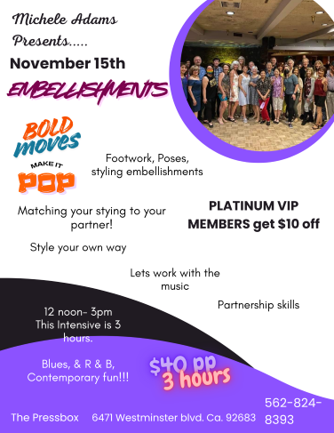 Michele Adams Presents 3rd Saturday West Coast Swing Intensive Nov 15th of 2025 from 12 PM to 3 Pm. EMBELLISHMENTS, BOLD MOVES & MAKE IT POP! Footwork, Poses & Styling Embellishments. Plus, Matching your Styling to your partner. Then Putting it ALL Together All this for only $40.00
